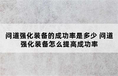 问道强化装备的成功率是多少 问道强化装备怎么提高成功率